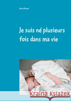 Je suis né plusieurs fois dans ma vie Ponsot, Hervé 9782322224173 Books on Demand - książka