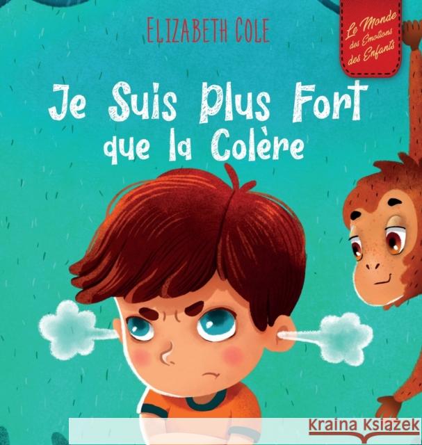 Je Suis Plus Fort que la Colère: un Livre Illustré sur la Gestion de la Colère et qui Traite des Émotions des Enfants (Sentiments Préscolaires) Cole, Elizabeth 9781737160243 Elizabeth Cole - książka