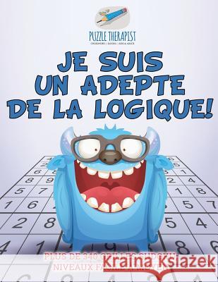Je suis un adepte de la logique ! Plus de 340 grilles Sudoku, niveaux facile à moyen Puzzle Therapist 9781541944152 Puzzle Therapist - książka