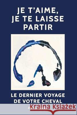 Je t'aime, je te laisse partir: Le dernier voyage de votre cheval: Un livre sur l'euthanasie Remco Sikkel 9789493034280 Chezchevaux.Eu - książka
