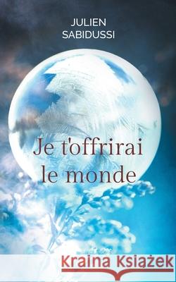 Je t'offrirai le monde Julien Sabidussi 9782322656332 Bod - Books on Demand - książka