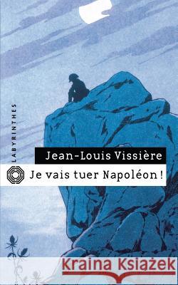 Je Vais Tuer Napoleon ! Jean-Louis Vissiere 9782702433386 Librairie des Champs-Elysees - książka