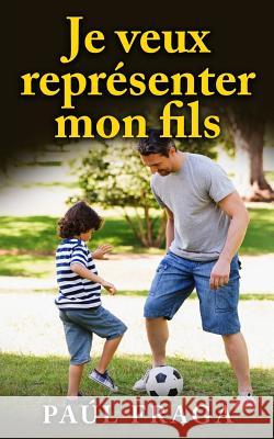 Je veux représenter mon fils Fraga, Paul 9781530345441 Createspace Independent Publishing Platform - książka