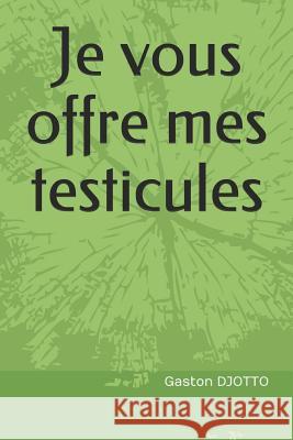 Je Vous Offre Mes Testicules Martial Adje Gaston M. Djotto 9781794389793 Independently Published - książka