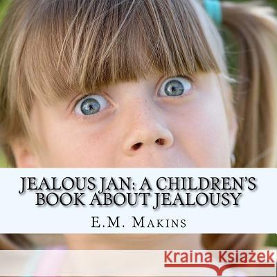 Jealous Jan: A Children's Book about Jealousy E. M. Makins 9781536878622 Createspace Independent Publishing Platform - książka