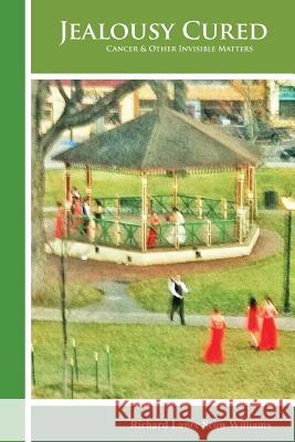 Jealousy Cured: Cancer & Other Invisible Matters Richard Lance Williams 9781539301073 Createspace Independent Publishing Platform - książka