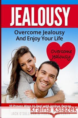 Jealousy. Overcome jealousy and enjoy your life!: How to Handle a Jealous Partner:10 Proven Ways to Deal with Jealousy Osullivan, Jack 9781547165315 Createspace Independent Publishing Platform - książka