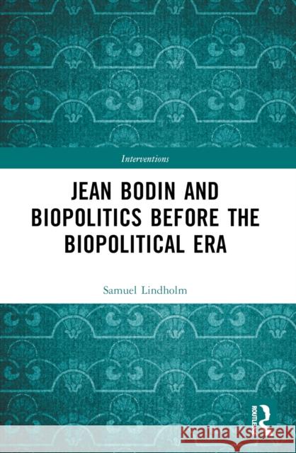Jean Bodin and Biopolitics Before the Biopolitical Era Samuel Lindholm 9781032490335 Taylor & Francis Ltd - książka