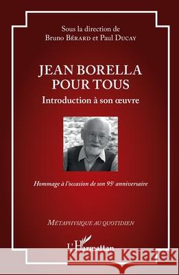 Jean Borella pour tous: Introduction ? son oeuvre - Hommage ? l'occasion de son 95e anniversaire Bruno B?rard Paul Ducay 9782336522661 Editions L'Harmattan - książka