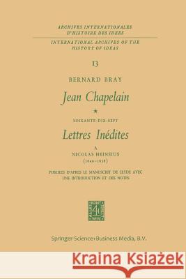 Jean Chapelain Soixante-Dix-Sept Lettres Inedites a Nicolas Heinsius (1649-1658): Publiees d'Apres Le Manuscrit de Leyde Avec Une Introduction Et Des Bray, Bernard 9789401035729 Springer - książka