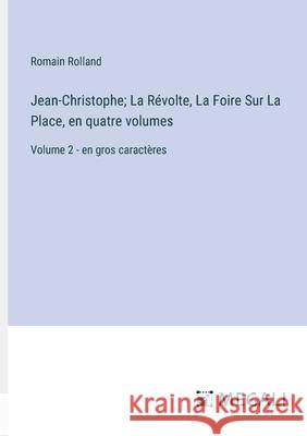 Jean-Christophe; La R?volte, La Foire Sur La Place, en quatre volumes: Volume 2 - en gros caract?res Romain Rolland 9783387081145 Megali Verlag - książka