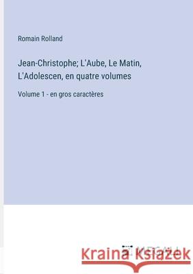 Jean-Christophe; L'Aube, Le Matin, L'Adolescen, en quatre volumes: Volume 1 - en gros caract?res Romain Rolland 9783387081084 Megali Verlag - książka