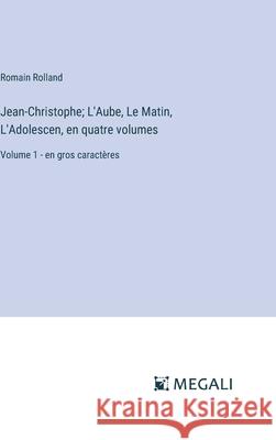 Jean-Christophe; L'Aube, Le Matin, L'Adolescen, en quatre volumes: Volume 1 - en gros caract?res Romain Rolland 9783387081091 Megali Verlag - książka