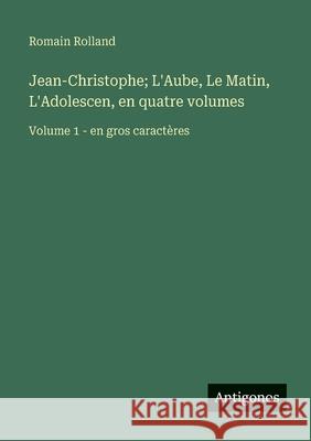 Jean-Christophe; L'Aube, Le Matin, L'Adolescen, en quatre volumes: Volume 1 - en gros caract?res Romain Rolland 9783563252864 Antigonos Verlag - książka