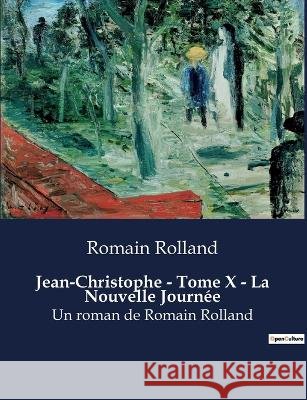 Jean-Christophe - Tome X - La Nouvelle Journee: Un roman de Romain Rolland Romain Rolland   9791041913237 Culturea - książka