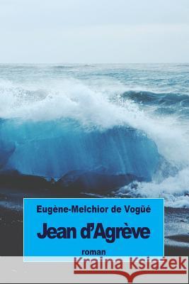 Jean d'Agrève De Vogue, Eugene-Melchior 9781533408778 Createspace Independent Publishing Platform - książka