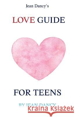 Jean Dancy's Love Guide for Teens Jean Dancy   9781737728818 Inhouse Publishing - książka