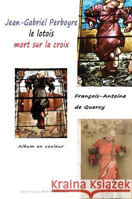 Jean-Gabriel Perboyre, le lotois mort sur la croix: Album en couleur De Quercy, Francois-Antoine 9782365416085 Jean-Luc Petit Editeur - książka
