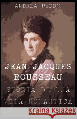 Jean Jacques Rousseau: storia di una vita romantica Puddu, Andrea 9781717831576 Independently Published - książka