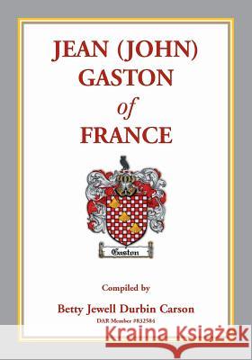 Jean (John) Gaston of France Betty Jewell Durbin Carson 9780788456251 Heritage Books - książka