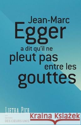 Jean-Marc Egger a dit qu'il ne pleut pas entre les gouttes Lietha Pich 9781499149388 Createspace Independent Publishing Platform - książka