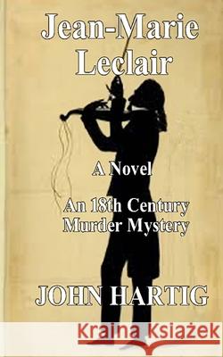 Jean-Marie Leclair: An 18th Century Murder Mystery Hartig, John 9781092528245 Independently Published - książka