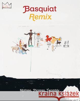 Jean-Michel Basquiat: Remix: Matisse, Picasso, Twombly Jean-Michel Basquiat Yvon Lambert Stephane Ibars 9782330126308 Actes Sud/Lambert Collection - książka