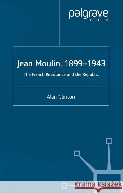 Jean Moulin, 1899 - 1943: The French Resistance and the Republic Clinton, A. 9781349414758 Palgrave Macmillan - książka