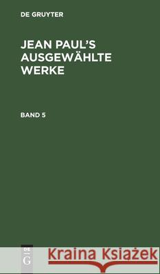 Jean Paul: Jean Paul's Ausgewählte Werke. Band 5 Jean Paul 9783111081458 De Gruyter - książka