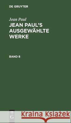 Jean Paul: Jean Paul's Ausgewählte Werke. Band 8 Jean Paul, No Contributor 9783111081427 De Gruyter - książka