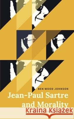 Jean-Paul Sartre and Morality: A Legacy Under Attack Ben Wood Johnson 9780997902822 Eduka Solutions - książka