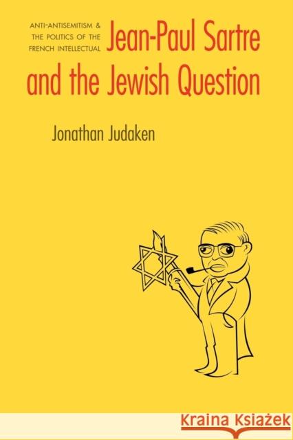 Jean-Paul Sartre and the Jewish Question: Anti-Antisemitism and the Politics of the French Intellectual Judaken, Jonathan 9780803224896 UNIVERSITY OF NEBRASKA PRESS - książka