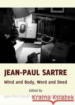 Jean-Paul Sartre: Mind and Body, Word and Deed Jean-Pierre Boule Benedict Odonohoe 9781443850261 Cambridge Scholars Publishing - książka