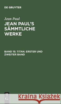 Jean Paul's Sämmtliche Werke, Band 15, Titan. Erster und zweiter Band Jean Paul 9783111045603 De Gruyter - książka