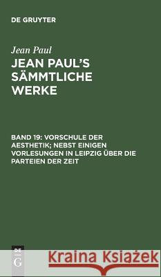 Jean Paul's Sämmtliche Werke, Band 19, Vorschule der Aesthetik; nebst einigen Vorlesungen in Leipzig über die Parteien der Zeit Jean Paul 9783111045627 De Gruyter - książka
