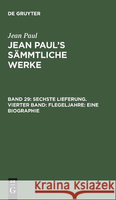 Jean Paul's Sämmtliche Werke, Band 29, Sechste Lieferung. Vierter Band: Flegeljahre: Eine Biographie Jean Paul 9783111037936 De Gruyter - książka