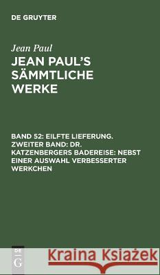 Jean Paul's Sämmtliche Werke, Band 52, Eilfte Lieferung. Zweiter Band: Dr. Katzenbergers Badereise: nebst einer Auswahl verbesserter Werkchen Jean Paul 9783111291598 De Gruyter - książka