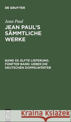 Jean Paul's Sämmtliche Werke, Band 55, Elfte Lieferung. Fünfter Band: Ueber die deutschen Doppelwörter Jean Paul 9783111233086 De Gruyter - książka