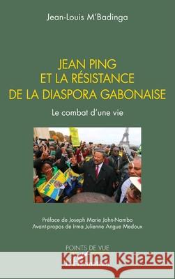 Jean Ping et la r?sistance de la diaspora gabonaise: Le combat d'une vie Jean-Louis M'Badinga Joseph Mari John-Nambo Irma Julienne Angu 9782336525068 Editions L'Harmattan - książka