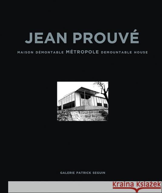 Jean Prouvé Maison Demontable Metropole Demountable House, 1949 Prouvé, Jean 9782909187174 Galerie Patrick Seguin - książka