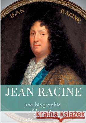 Jean Racine: Une biographie du dramaturge français auteur de Andromaque, Britannicus, Bérénice, Iphigénie, et Phèdre Jules Lemaître 9782322256006 Books on Demand - książka