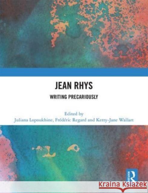 Jean Rhys: Writing Precariously Juliana Lopoukhine Fr?d?ric Regard Kerry-Jane Wallart 9781032435572 Routledge - książka