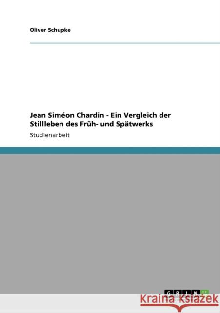 Jean Siméon Chardin - Ein Vergleich der Stillleben des Früh- und Spätwerks Schupke, Oliver 9783640288939 Grin Verlag - książka