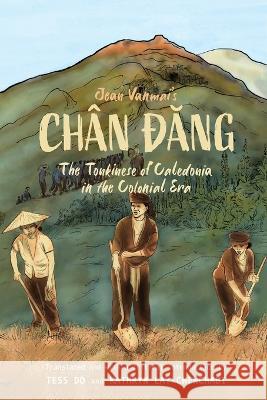 Jean Vanmai's Chân Đăng The Tonkinese of Caledonia in the colonial era Do, Tess 9780645371307 Ubiquity Press (Uts Epress) - książka