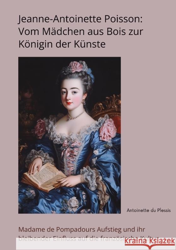 Jeanne-Antoinette Poisson: Vom Mädchen aus Bois zur Königin der Künste du Plessis, Antoinette 9783384415738 tredition - książka