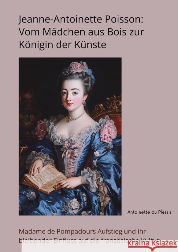 Jeanne-Antoinette Poisson: Vom Mädchen aus Bois zur Königin der Künste du Plessis, Antoinette 9783384415745 tredition - książka