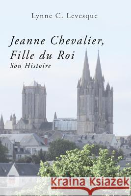 Jeanne Chevalier, Fille du Roi: Son Histoire Levesque, Lynne C. 9780997951622 Shadow Press - książka