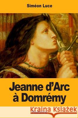Jeanne d'Arc à Domrémy Luce, Simeon 9781981355914 Createspace Independent Publishing Platform - książka