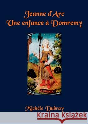 Jeanne d'Arc Une Enfance a Domremy Michele Dubray 9782956522157 Michele Dubray - książka