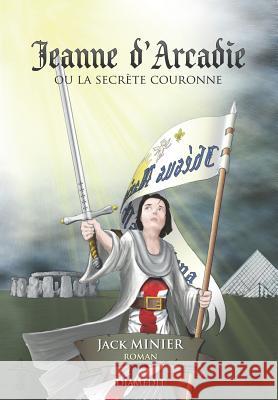 Jeanne d'Arcadie: Ou La Secrète Couronne Minier, Jack 9782952526616 Diamedit - książka